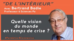 Lire la suite à propos de l’article Quelle vision du monde en temps de crise ? De L’intérieur – Bertrand Badie